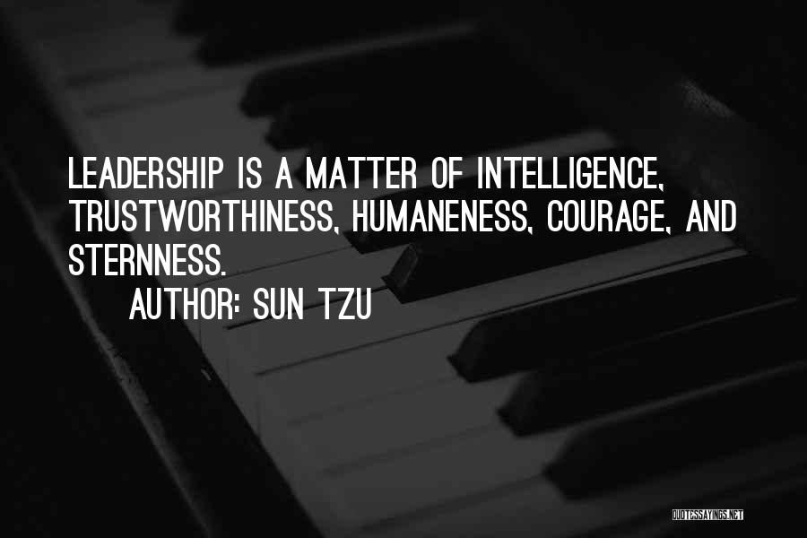 Sun Tzu Quotes: Leadership Is A Matter Of Intelligence, Trustworthiness, Humaneness, Courage, And Sternness.