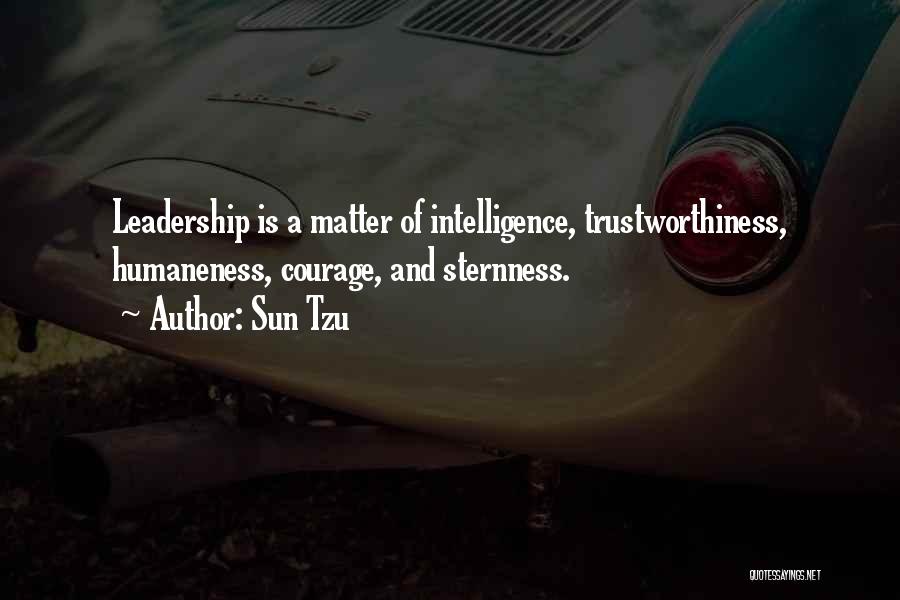 Sun Tzu Quotes: Leadership Is A Matter Of Intelligence, Trustworthiness, Humaneness, Courage, And Sternness.