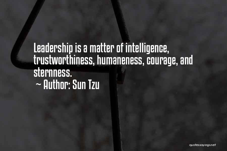 Sun Tzu Quotes: Leadership Is A Matter Of Intelligence, Trustworthiness, Humaneness, Courage, And Sternness.