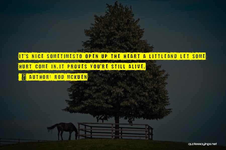Rod McKuen Quotes: It's Nice Sometimesto Open Up The Heart A Littleand Let Some Hurt Come In.it Proves You're Still Alive.