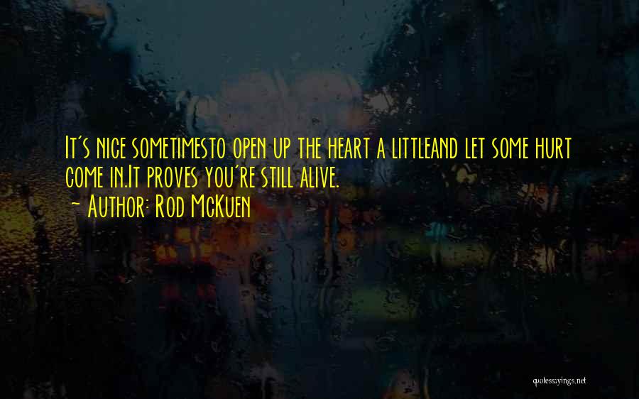 Rod McKuen Quotes: It's Nice Sometimesto Open Up The Heart A Littleand Let Some Hurt Come In.it Proves You're Still Alive.