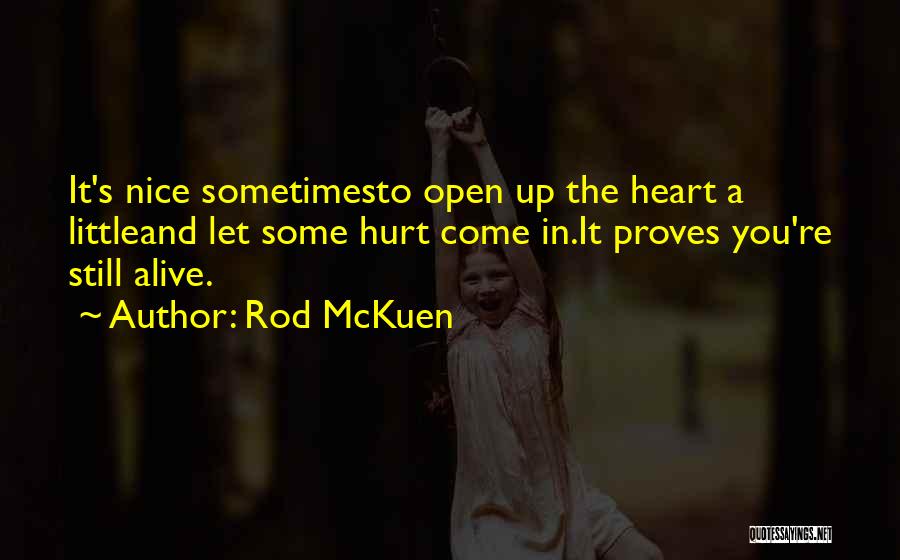 Rod McKuen Quotes: It's Nice Sometimesto Open Up The Heart A Littleand Let Some Hurt Come In.it Proves You're Still Alive.