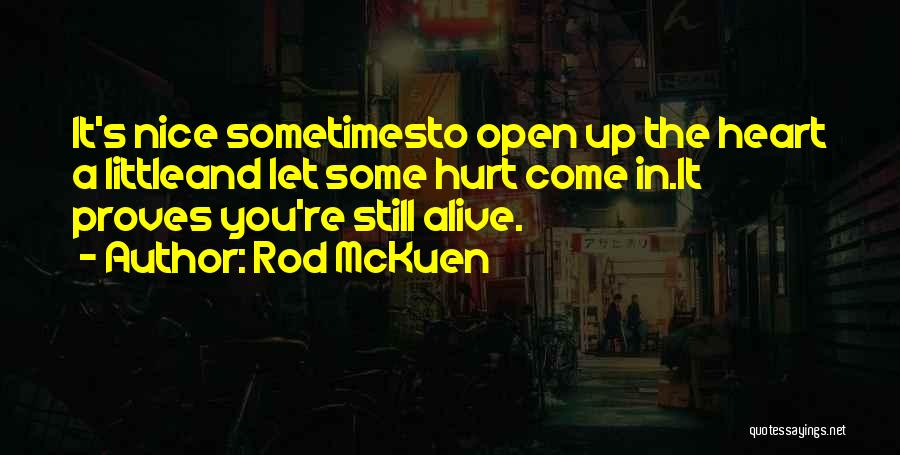 Rod McKuen Quotes: It's Nice Sometimesto Open Up The Heart A Littleand Let Some Hurt Come In.it Proves You're Still Alive.