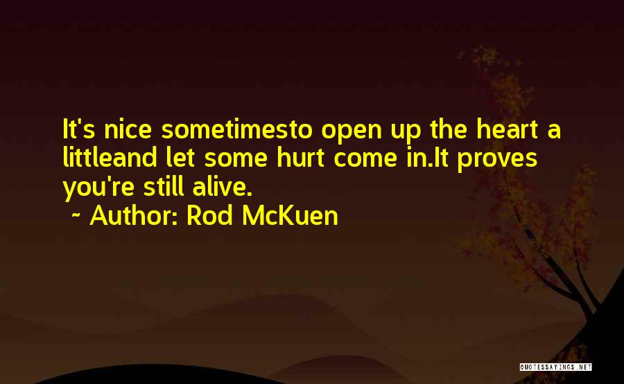Rod McKuen Quotes: It's Nice Sometimesto Open Up The Heart A Littleand Let Some Hurt Come In.it Proves You're Still Alive.