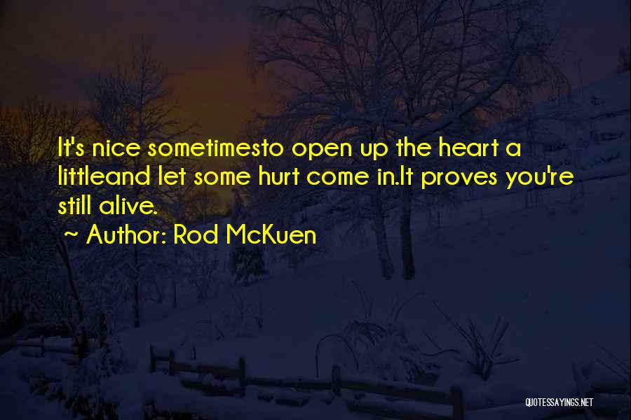 Rod McKuen Quotes: It's Nice Sometimesto Open Up The Heart A Littleand Let Some Hurt Come In.it Proves You're Still Alive.