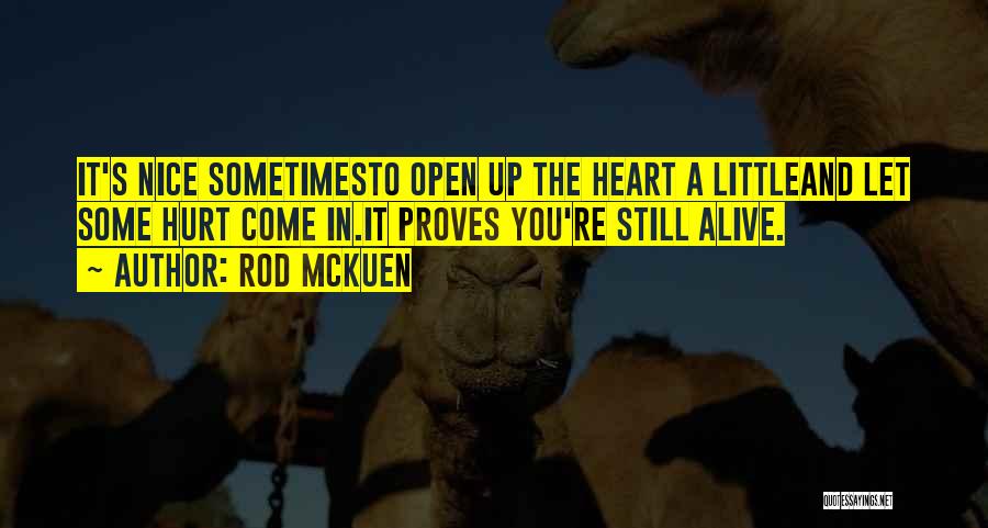 Rod McKuen Quotes: It's Nice Sometimesto Open Up The Heart A Littleand Let Some Hurt Come In.it Proves You're Still Alive.