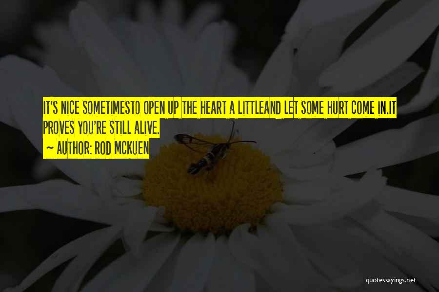 Rod McKuen Quotes: It's Nice Sometimesto Open Up The Heart A Littleand Let Some Hurt Come In.it Proves You're Still Alive.