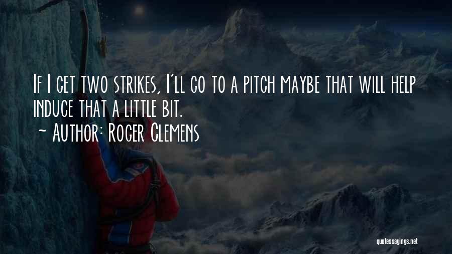 Roger Clemens Quotes: If I Get Two Strikes, I'll Go To A Pitch Maybe That Will Help Induce That A Little Bit.