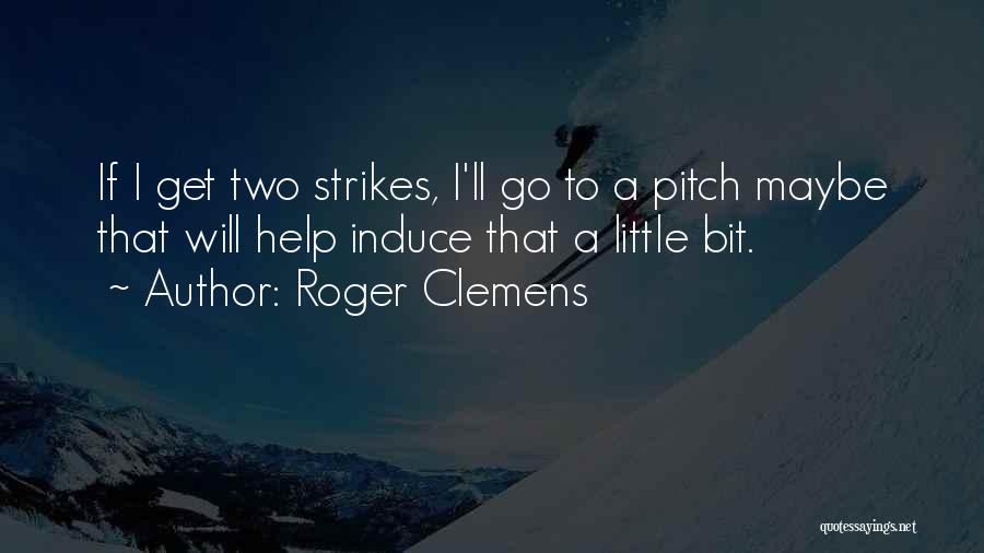 Roger Clemens Quotes: If I Get Two Strikes, I'll Go To A Pitch Maybe That Will Help Induce That A Little Bit.