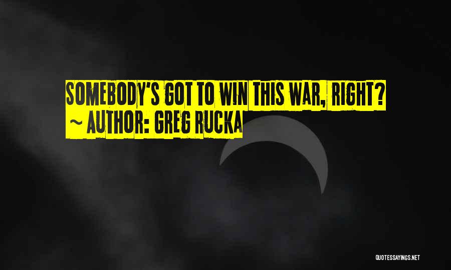 Greg Rucka Quotes: Somebody's Got To Win This War, Right?