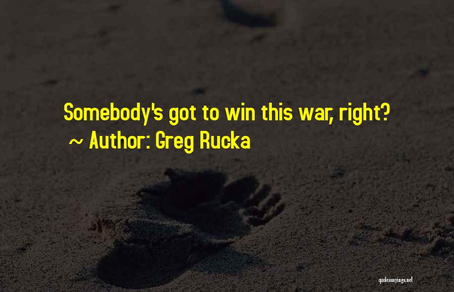 Greg Rucka Quotes: Somebody's Got To Win This War, Right?