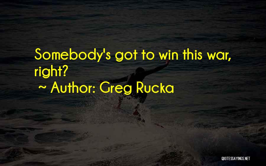 Greg Rucka Quotes: Somebody's Got To Win This War, Right?