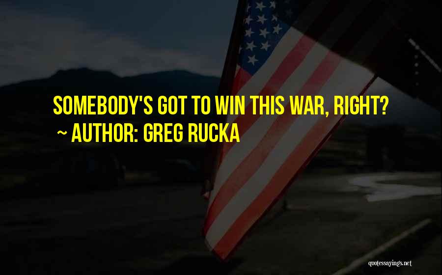 Greg Rucka Quotes: Somebody's Got To Win This War, Right?