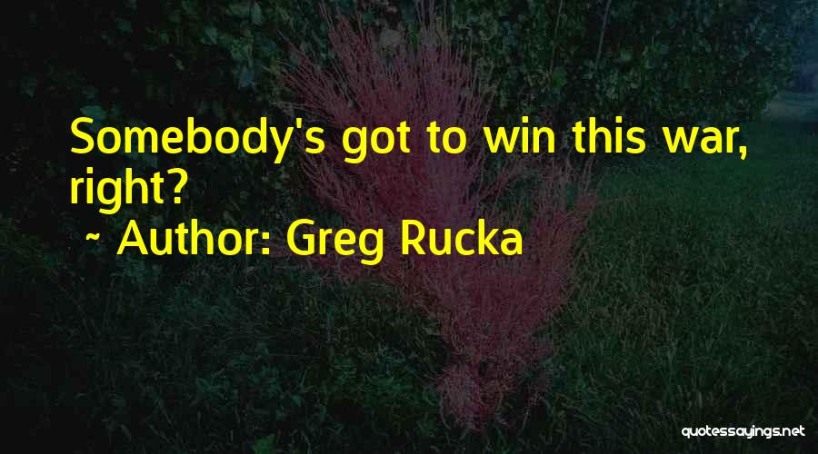 Greg Rucka Quotes: Somebody's Got To Win This War, Right?