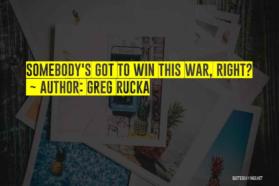 Greg Rucka Quotes: Somebody's Got To Win This War, Right?