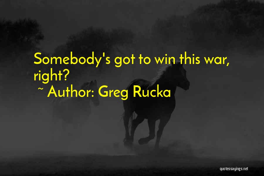 Greg Rucka Quotes: Somebody's Got To Win This War, Right?