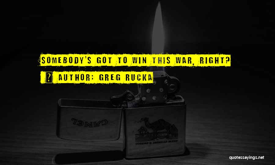 Greg Rucka Quotes: Somebody's Got To Win This War, Right?