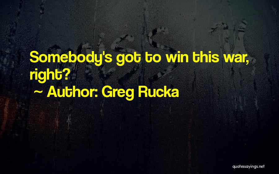 Greg Rucka Quotes: Somebody's Got To Win This War, Right?