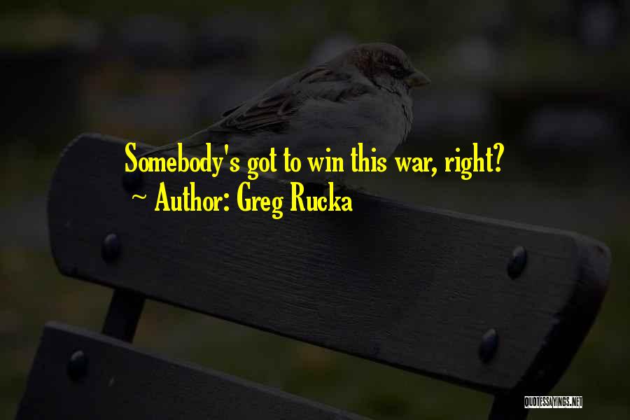 Greg Rucka Quotes: Somebody's Got To Win This War, Right?