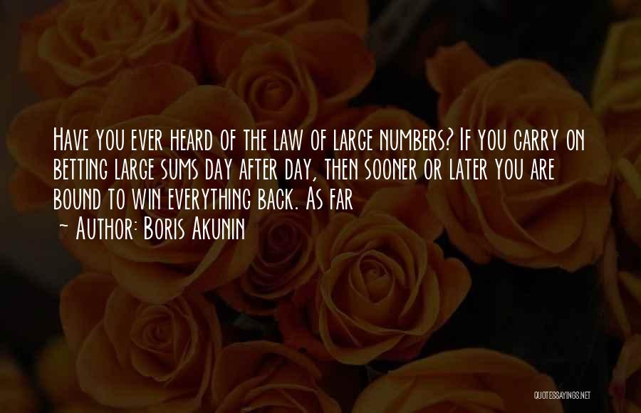 Boris Akunin Quotes: Have You Ever Heard Of The Law Of Large Numbers? If You Carry On Betting Large Sums Day After Day,