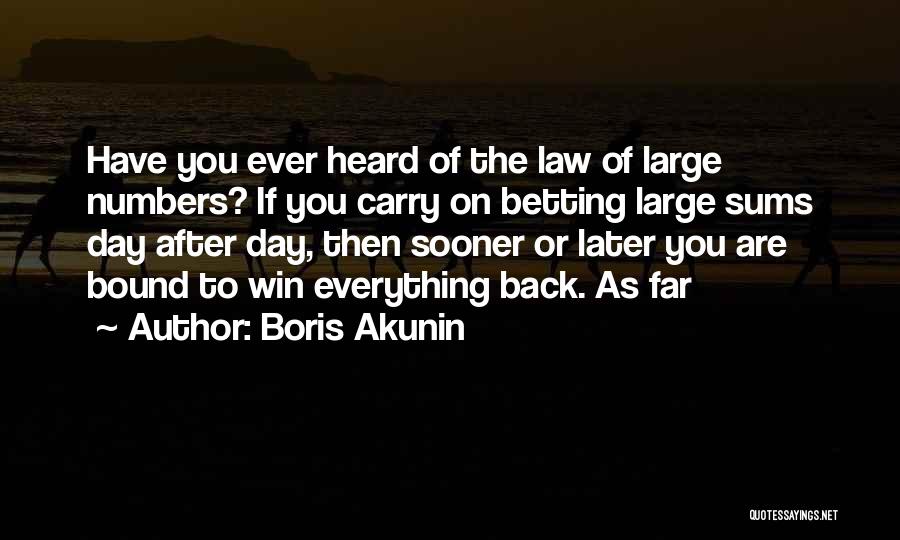 Boris Akunin Quotes: Have You Ever Heard Of The Law Of Large Numbers? If You Carry On Betting Large Sums Day After Day,