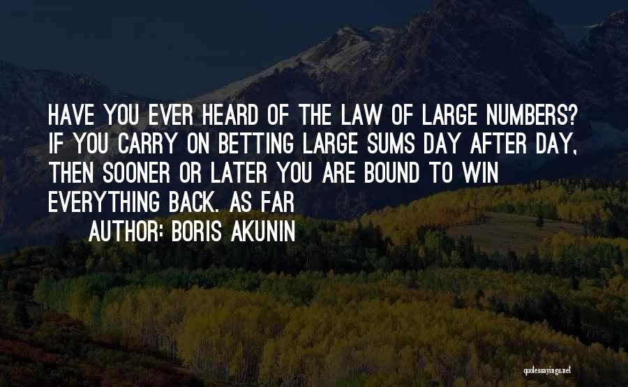 Boris Akunin Quotes: Have You Ever Heard Of The Law Of Large Numbers? If You Carry On Betting Large Sums Day After Day,