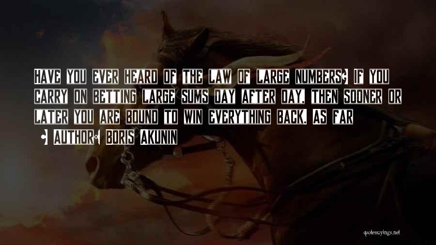 Boris Akunin Quotes: Have You Ever Heard Of The Law Of Large Numbers? If You Carry On Betting Large Sums Day After Day,