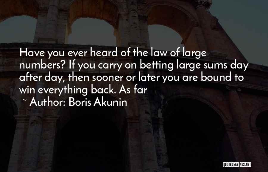 Boris Akunin Quotes: Have You Ever Heard Of The Law Of Large Numbers? If You Carry On Betting Large Sums Day After Day,