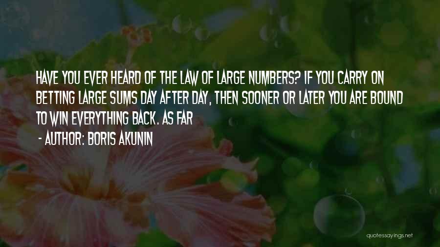 Boris Akunin Quotes: Have You Ever Heard Of The Law Of Large Numbers? If You Carry On Betting Large Sums Day After Day,