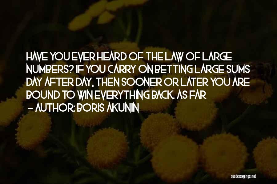 Boris Akunin Quotes: Have You Ever Heard Of The Law Of Large Numbers? If You Carry On Betting Large Sums Day After Day,