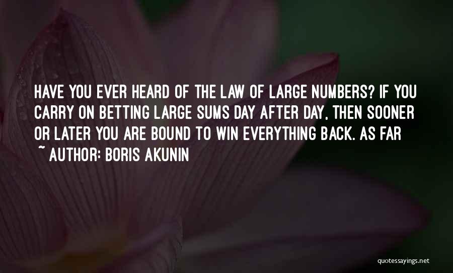 Boris Akunin Quotes: Have You Ever Heard Of The Law Of Large Numbers? If You Carry On Betting Large Sums Day After Day,