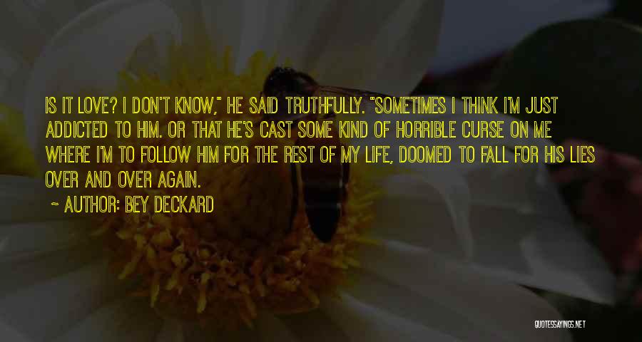 Bey Deckard Quotes: Is It Love? I Don't Know, He Said Truthfully. Sometimes I Think I'm Just Addicted To Him. Or That He's