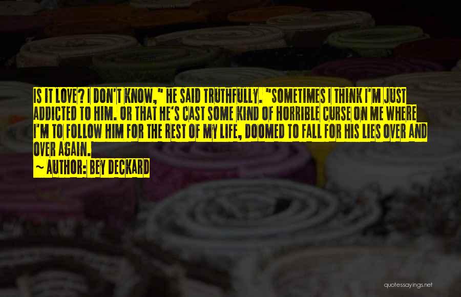 Bey Deckard Quotes: Is It Love? I Don't Know, He Said Truthfully. Sometimes I Think I'm Just Addicted To Him. Or That He's