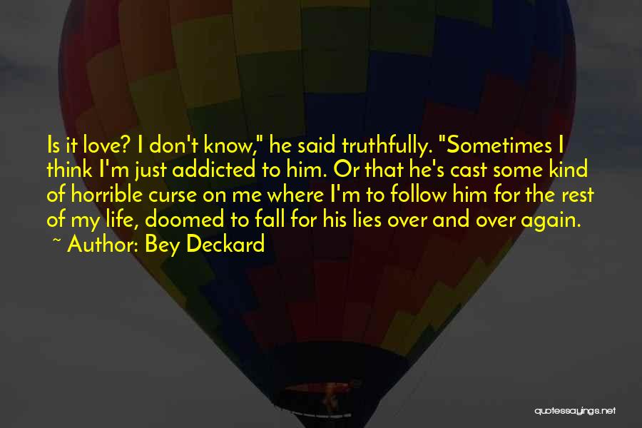 Bey Deckard Quotes: Is It Love? I Don't Know, He Said Truthfully. Sometimes I Think I'm Just Addicted To Him. Or That He's