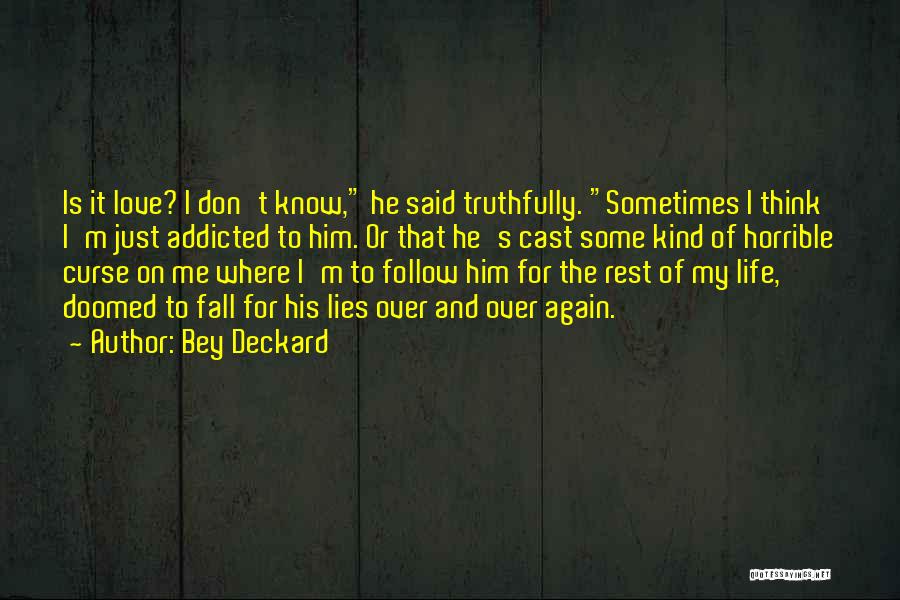 Bey Deckard Quotes: Is It Love? I Don't Know, He Said Truthfully. Sometimes I Think I'm Just Addicted To Him. Or That He's