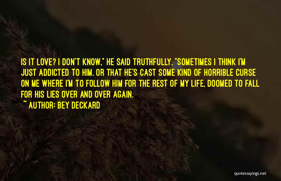 Bey Deckard Quotes: Is It Love? I Don't Know, He Said Truthfully. Sometimes I Think I'm Just Addicted To Him. Or That He's