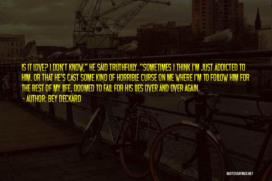 Bey Deckard Quotes: Is It Love? I Don't Know, He Said Truthfully. Sometimes I Think I'm Just Addicted To Him. Or That He's