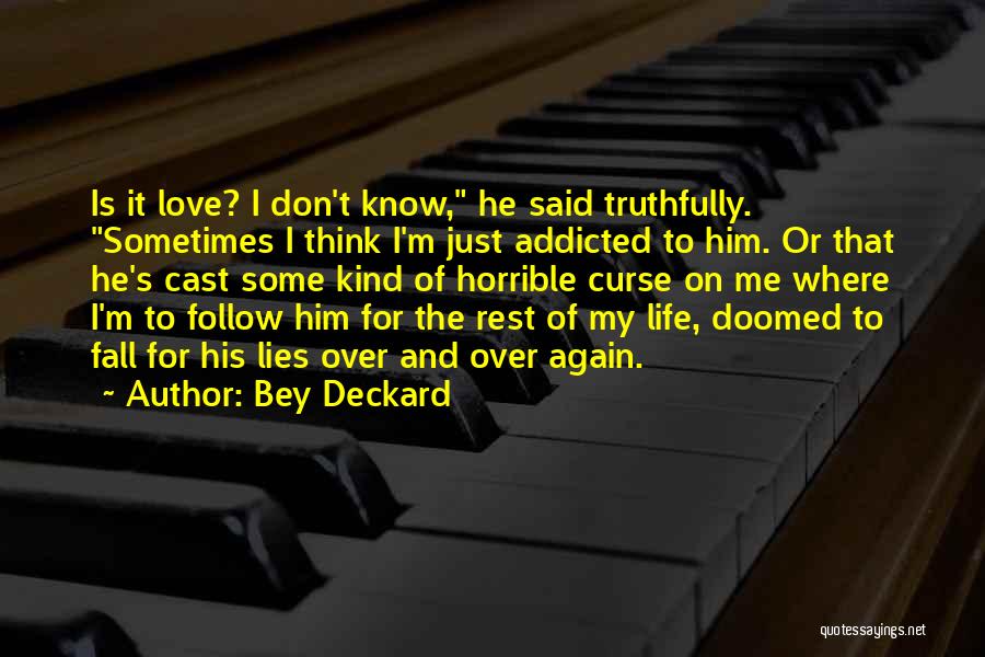 Bey Deckard Quotes: Is It Love? I Don't Know, He Said Truthfully. Sometimes I Think I'm Just Addicted To Him. Or That He's