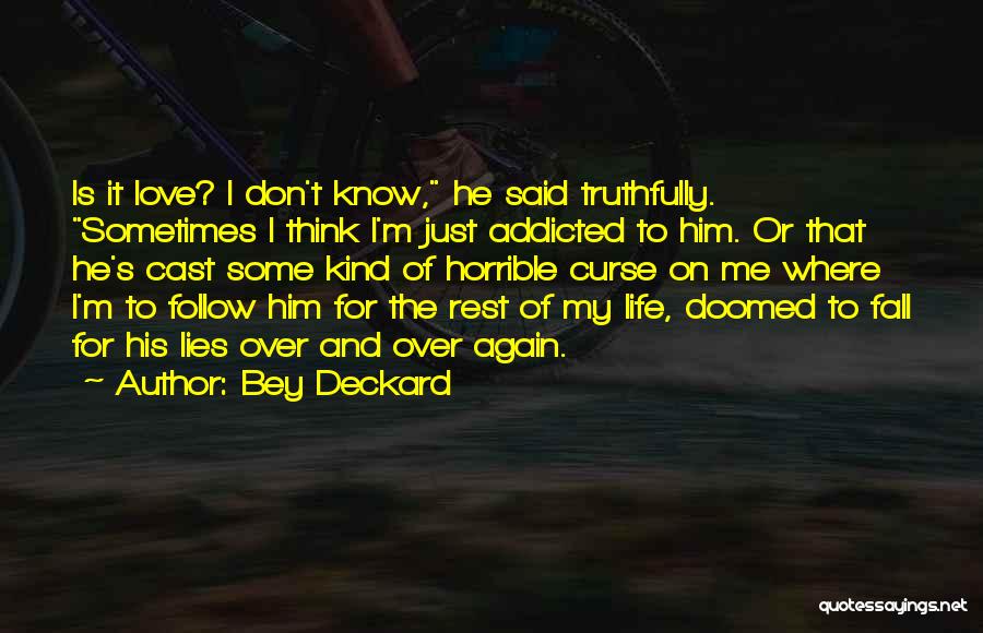 Bey Deckard Quotes: Is It Love? I Don't Know, He Said Truthfully. Sometimes I Think I'm Just Addicted To Him. Or That He's