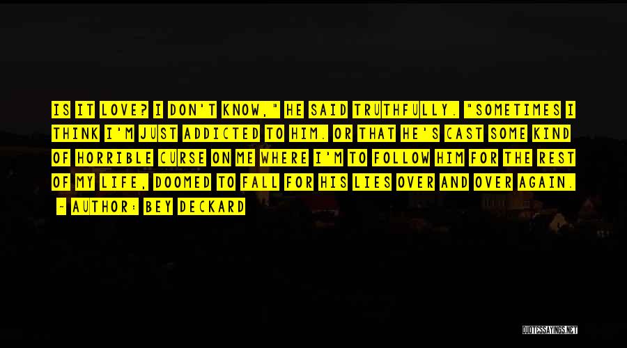 Bey Deckard Quotes: Is It Love? I Don't Know, He Said Truthfully. Sometimes I Think I'm Just Addicted To Him. Or That He's