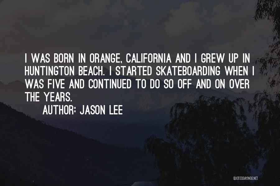 Jason Lee Quotes: I Was Born In Orange, California And I Grew Up In Huntington Beach. I Started Skateboarding When I Was Five