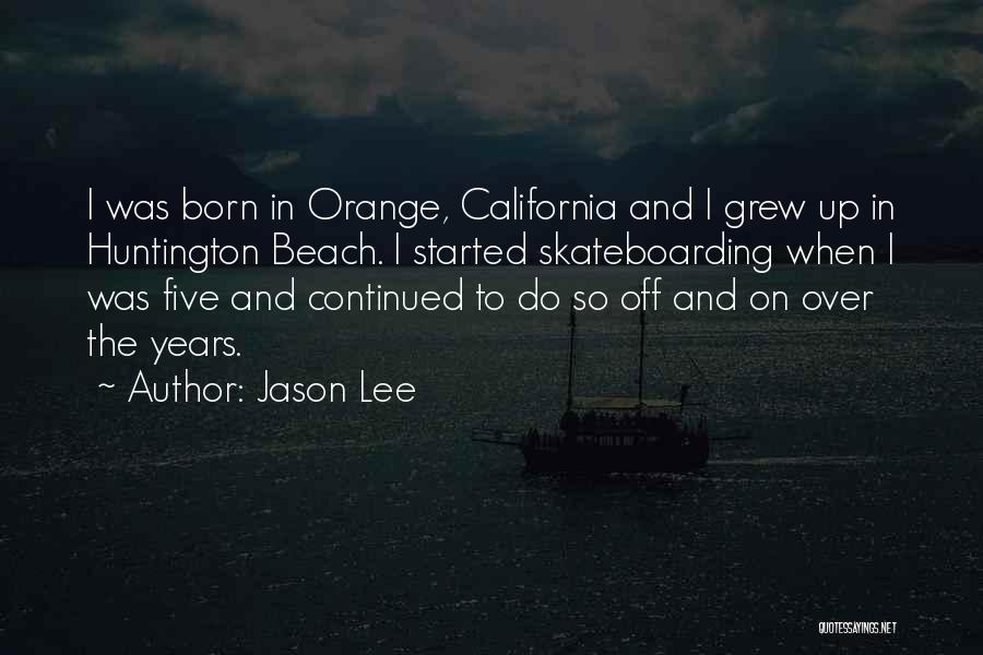 Jason Lee Quotes: I Was Born In Orange, California And I Grew Up In Huntington Beach. I Started Skateboarding When I Was Five