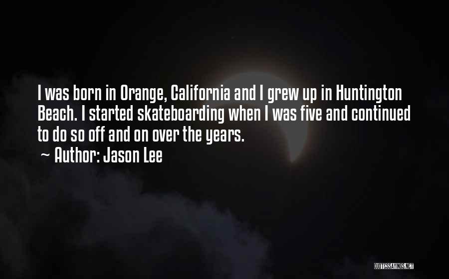 Jason Lee Quotes: I Was Born In Orange, California And I Grew Up In Huntington Beach. I Started Skateboarding When I Was Five