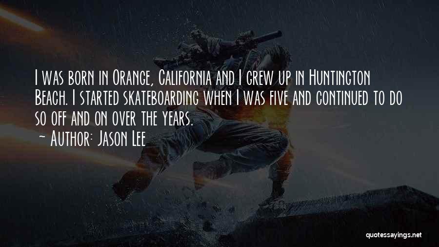 Jason Lee Quotes: I Was Born In Orange, California And I Grew Up In Huntington Beach. I Started Skateboarding When I Was Five