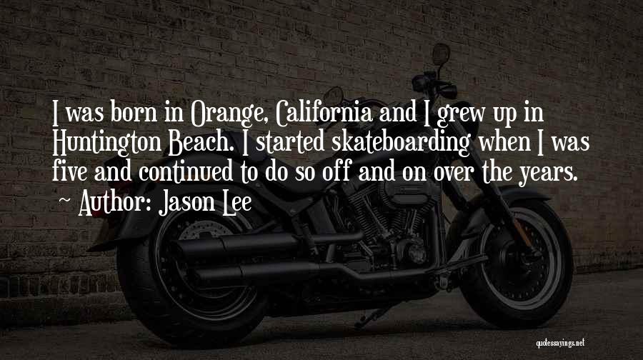 Jason Lee Quotes: I Was Born In Orange, California And I Grew Up In Huntington Beach. I Started Skateboarding When I Was Five