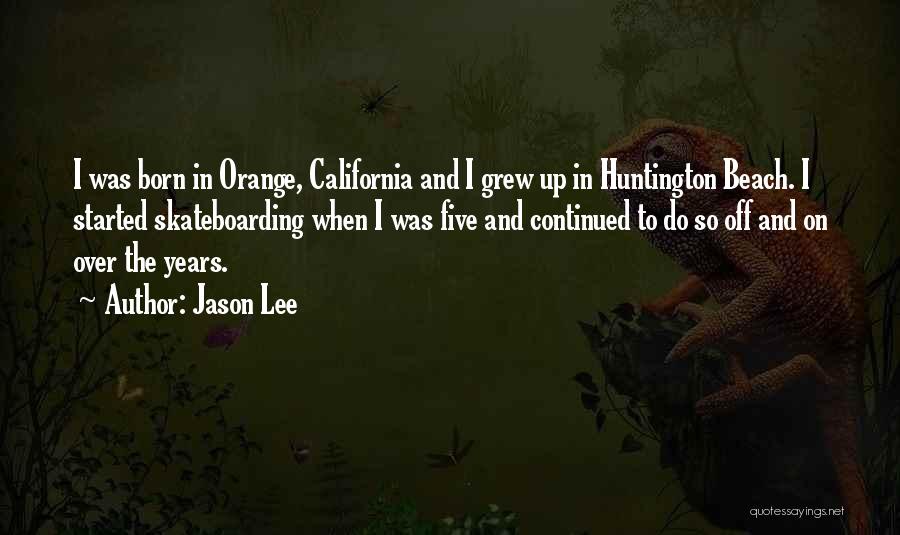 Jason Lee Quotes: I Was Born In Orange, California And I Grew Up In Huntington Beach. I Started Skateboarding When I Was Five