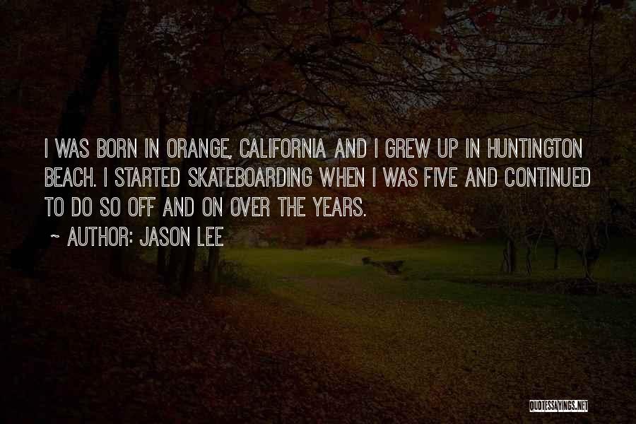 Jason Lee Quotes: I Was Born In Orange, California And I Grew Up In Huntington Beach. I Started Skateboarding When I Was Five