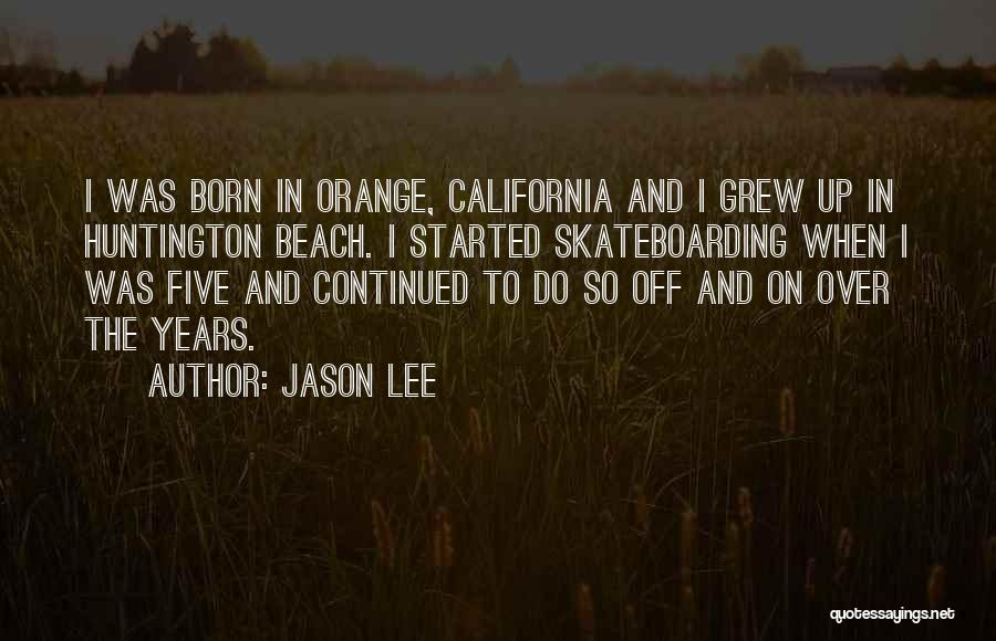 Jason Lee Quotes: I Was Born In Orange, California And I Grew Up In Huntington Beach. I Started Skateboarding When I Was Five