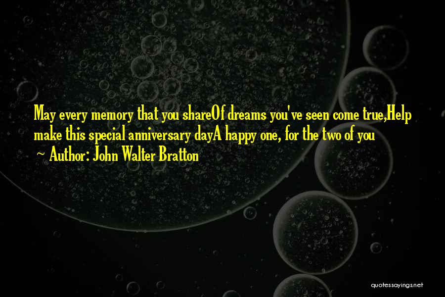 John Walter Bratton Quotes: May Every Memory That You Shareof Dreams You've Seen Come True,help Make This Special Anniversary Daya Happy One, For The