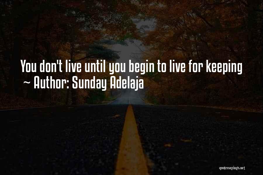 Sunday Adelaja Quotes: You Don't Live Until You Begin To Live For Keeping